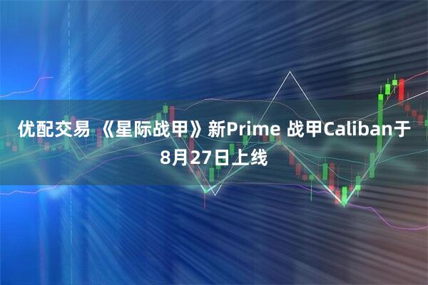 优配交易 《星际战甲》新Prime 战甲Caliban于8月27日上线